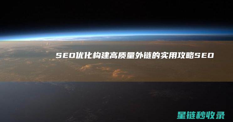 SEO优化：构建高质量外链的实用攻略 (SEO优化是什么意思)
