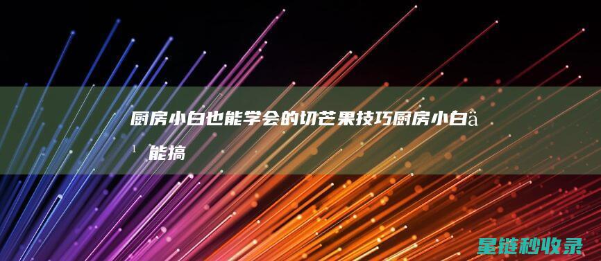 厨房小白也能学会的切芒果技巧 (厨房小白也能搞定的暖心美味 - 鸡爪粉丝煲)