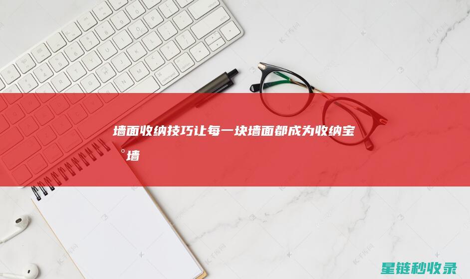 墙面收纳技巧：让每一块墙面都成为收纳宝地 (墙面收纳技巧图片)